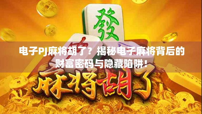 电子PJ麻将胡了？揭秘电子麻将背后的财富密码与隐藏陷阱！