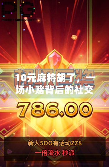 10元麻将胡了，一场小赌背后的社交狂欢与人性微光