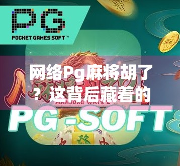 网络Pg麻将胡了？这背后藏着的不只是运气，还有你不知道的套路！