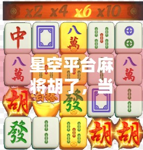 星空平台麻将胡了，当传统游戏遇上数字浪潮，谁在笑？