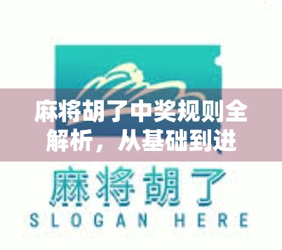 麻将胡了中奖规则全解析，从基础到进阶，教你玩转每一场胜利！