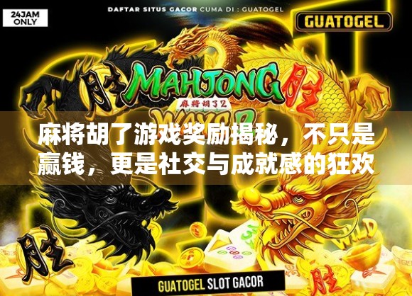 麻将胡了游戏奖励揭秘,不只是赢钱,更是社交与成就感的狂欢!