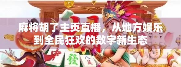 麻将胡了主页直播，从地方娱乐到全民狂欢的数字新生态