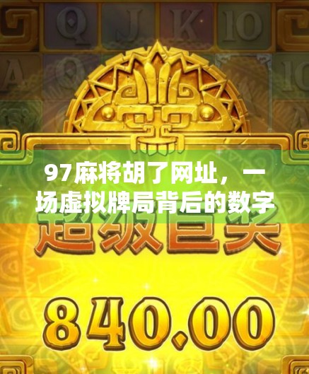 97麻将胡了网址，一场虚拟牌局背后的数字迷思与社交狂欢