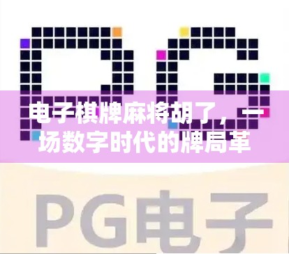 电子棋牌麻将胡了，一场数字时代的牌局革命
