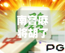 南宫麻将胡了在哪？揭秘隐藏在城市角落的胡牌圣地！