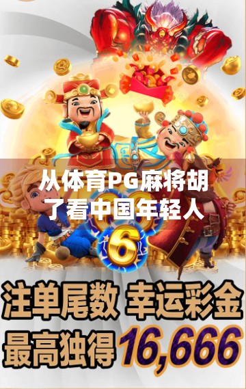 从体育PG麻将胡了看中国年轻人的娱乐新趋势，在虚拟牌局中寻找社交与解压出口
