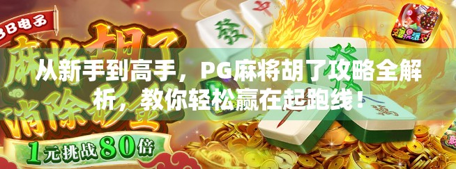 从新手到高手，PG麻将胡了攻略全解析，教你轻松赢在起跑线！
