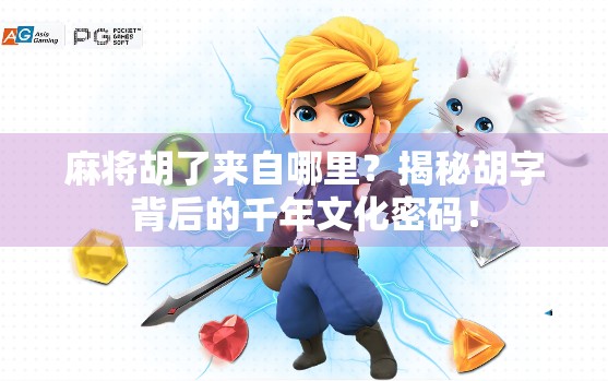 麻将胡了来自哪里？揭秘胡字背后的千年文化密码！