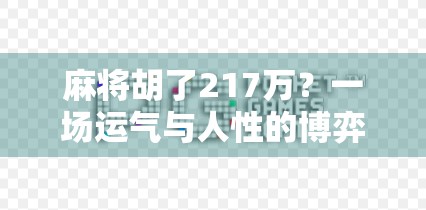 麻将胡了217万？一场运气与人性的博弈，背后藏着多少你不知道的真相！