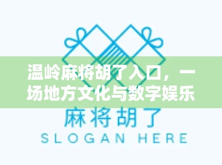 温岭麻将胡了入口，一场地方文化与数字娱乐的奇妙碰撞