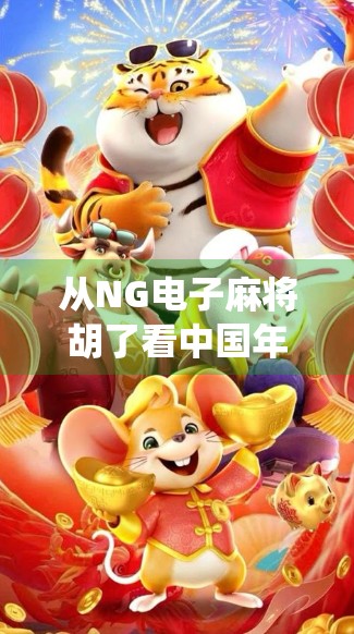 从NG电子麻将胡了看中国年轻人的娱乐新潮流，传统游戏如何在数字时代焕发新生？