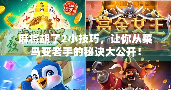 麻将胡了2小技巧，让你从菜鸟变老手的秘诀大公开！