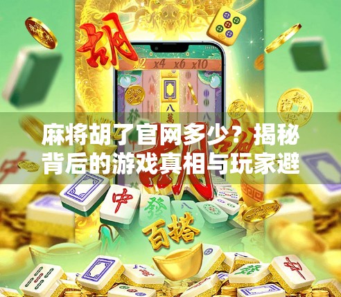 麻将胡了官网多少？揭秘背后的游戏真相与玩家避坑指南！