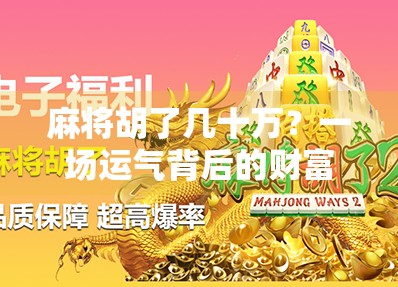 麻将胡了几十万？一场运气背后的财富密码与人性考验