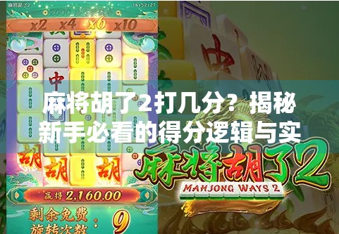 麻将胡了2打几分？揭秘新手必看的得分逻辑与实战技巧！