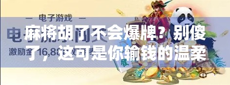 麻将胡了不会爆牌？别傻了，这可是你输钱的温柔陷阱！