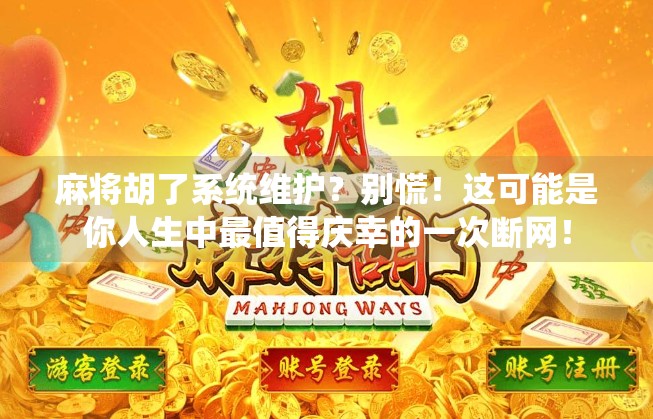 麻将胡了系统维护？别慌！这可能是你人生中最值得庆幸的一次断网！