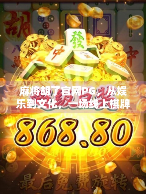 麻将胡了官网PG，从娱乐到文化，一场线上棋牌的沉浸式革命