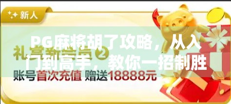 PG麻将胡了攻略，从入门到高手，教你一招制胜！