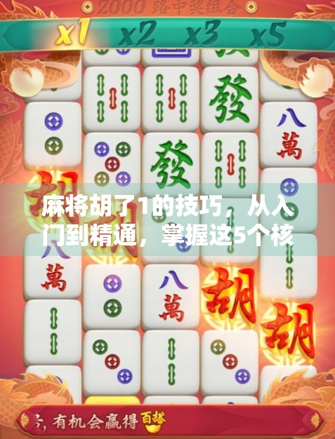 麻将胡了1的技巧，从入门到精通，掌握这5个核心策略让你稳赢不输！