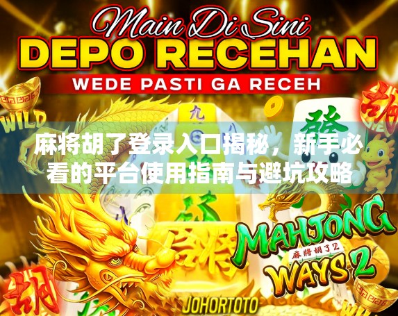 麻将胡了登录入口揭秘，新手必看的平台使用指南与避坑攻略