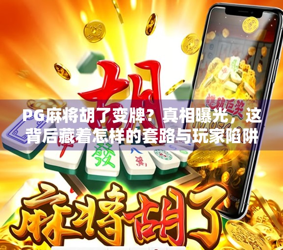 PG麻将胡了变牌？真相曝光，这背后藏着怎样的套路与玩家陷阱？