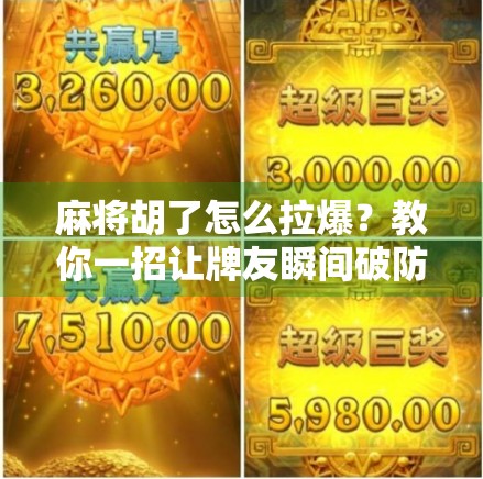 麻将胡了怎么拉爆？教你一招让牌友瞬间破防的终极技巧！