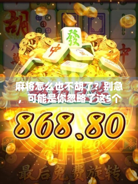 麻将怎么也不胡了？别急，可能是你忽略了这5个关键细节！