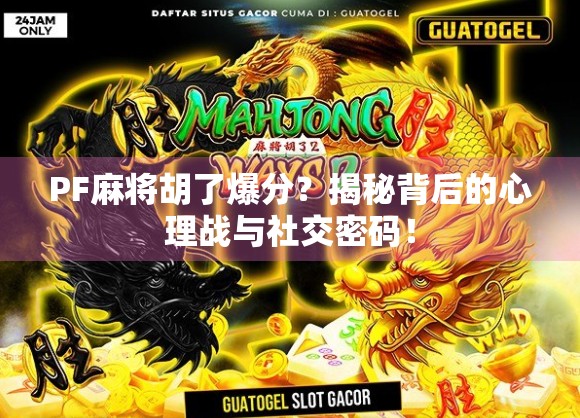 PF麻将胡了爆分？揭秘背后的心理战与社交密码！