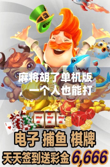 麻将胡了单机版,一个人也能打到爽的指尖江湖!