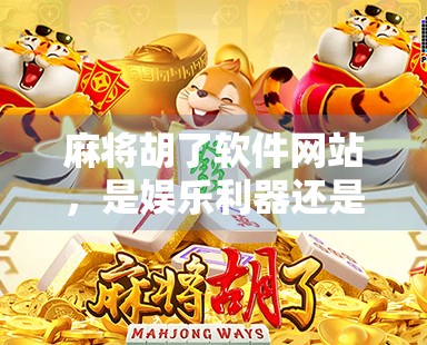 麻将胡了软件网站，是娱乐利器还是赌博陷阱？揭秘背后的真相