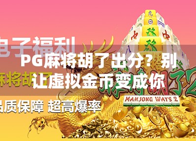 PG麻将胡了出分？别让虚拟金币变成你的现实陷阱！