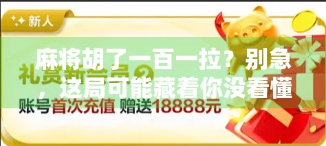 麻将胡了一百一拉?别急,这局可能藏着你没看懂的人生牌局