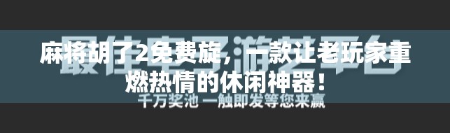 麻将胡了2免费旋，一款让老玩家重燃热情的休闲神器！