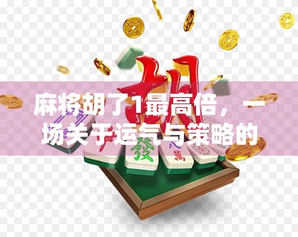 麻将胡了1最高倍，一场关于运气与策略的博弈，你真的懂吗？