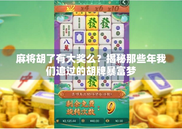 麻将胡了有大奖么?揭秘那些年我们追过的胡牌暴富梦