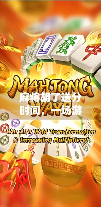 麻将胡了送分时间，一场游戏背后的社交密码与人性博弈