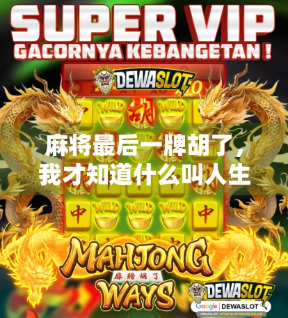 麻将最后一牌胡了，我才知道什么叫人生如牌局！