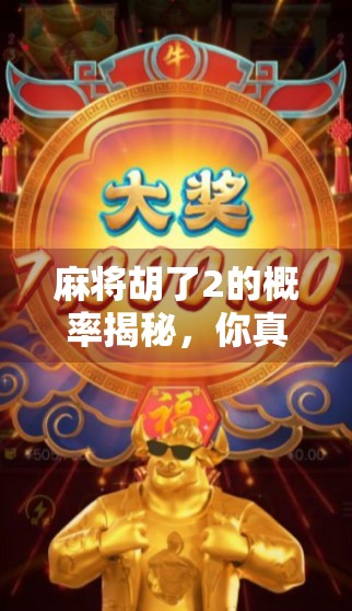 麻将胡了2的概率揭秘，你真的懂胡牌的玄机吗？