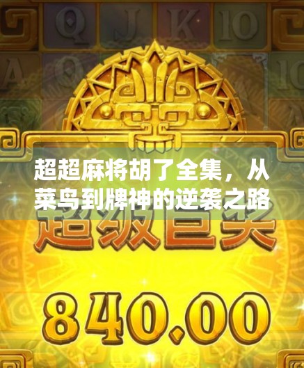 超超麻将胡了全集，从菜鸟到牌神的逆袭之路，你也能成为麻将高手！