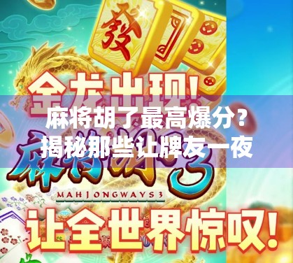 麻将胡了最高爆分?揭秘那些让牌友一夜暴富的神奇瞬间!