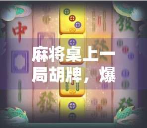 麻将桌上一局胡牌，爆赚五十万！普通人逆袭的赌桌奇迹还是命运玩笑？