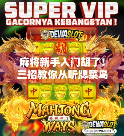 麻将新手入门胡了！三招教你从听牌菜鸟变胡牌高手