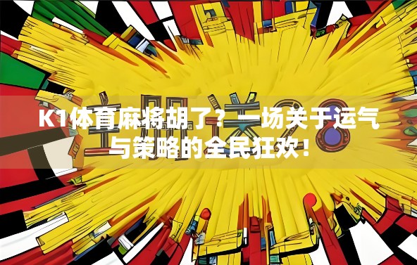 K1体育麻将胡了？一场关于运气与策略的全民狂欢！