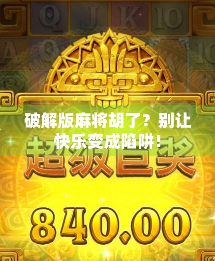 破解版麻将胡了？别让快乐变成陷阱！