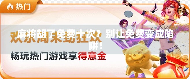 麻将胡了免费十次？别让免费变成陷阱！