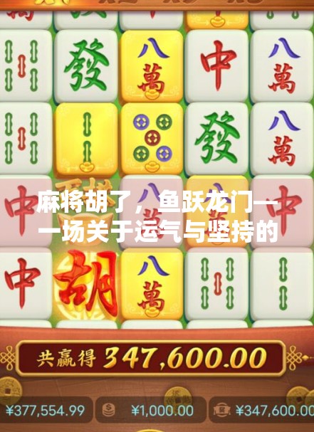 麻将胡了，鱼跃龙门—一场关于运气与坚持的奇妙人生隐喻