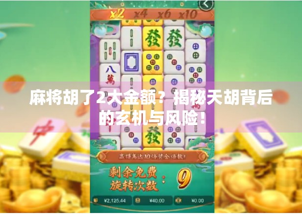麻将胡了2大金额?揭秘天胡背后的玄机与风险!