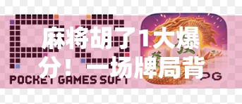 麻将胡了1大爆分！一场牌局背后的财富密码与人性博弈